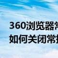 360浏览器常搜关闭后怎么打开（360浏览器如何关闭常搜）