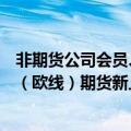 非期货公司会员、境外特殊非经纪参与者、客户在集运指数（欧线）期货新上市合约日内开仓交易的最大数量为100手