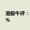 港股午评：恒指涨0.4% 恒生科技指数涨0.8%