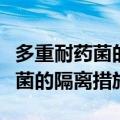 多重耐药菌的隔离措施是严密隔离（多重耐药菌的隔离措施）