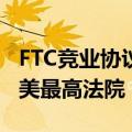 FTC竞业协议禁令被得州法官推翻，或上诉至美最高法院
