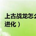 上古战龙怎么超进化过期了（上古战龙怎么超进化）