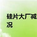 硅片大厂减产 硅业分会罕见未披露开工率情况