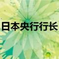 日本央行行长：很难确定中性利率的确切水平