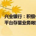 兴业银行：积极争取地方政府债券置换资源，有效压降融资平台存量业务敞口