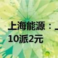 上海能源：上半年净利润同比下降60.02% 拟10派2元