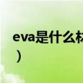 eva是什么材料 用途有哪些（eva是什么材料）