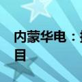 内蒙华电：拟投资19.86亿元建设480兆瓦项目