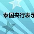 泰国央行表示已准备好调整政策以确保稳定