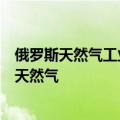 俄罗斯天然气工业股份公司表示继续通过乌克兰向欧洲输送天然气