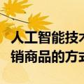 人工智能技术可能会改变电子商务以及品牌营销商品的方式