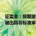 证监会：按期披露年度财务报告的上市公司中，209家公司被出具非标准审计意见的审计报告