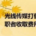 光线传媒打假：从未授权任何机构或个人向求职者收取费用