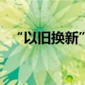 “以旧换新”再升级，现在是换车好时机？