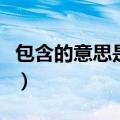 包含的意思是什么意思怎么解释（包含的意思）