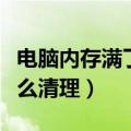 电脑内存满了怎么清理内存（电脑运行内存怎么清理）