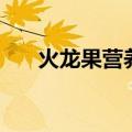 火龙果营养功效与作用（火龙果营养）