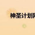 神圣计划网址（神圣计划网页客户端）