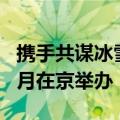 携手共谋冰雪产业新发展 2024冬博会将于10月在京举办