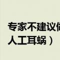 专家不建议做人工耳蜗怎么办（专家不建议做人工耳蜗）
