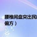 腰椎间盘突出民间偏方出来白色的东西（腰椎间盘突出民间偏方）
