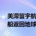 美滞留宇航员将于2025年2月搭乘“龙”飞船返回地球