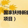 国家扶持新能源项目有哪些（国家扶持新能源项目）