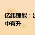 亿纬锂能：出货量层面预计三季度环比整体稳中有升