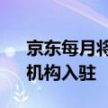 京东每月将投入10亿现金和流量吸引达人、机构入驻