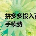 拼多多投入百亿扶持新质商家，减免100亿元手续费