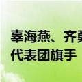 辜海燕、齐勇凯将担任巴黎残奥会开幕式中国代表团旗手