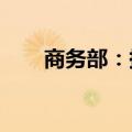 商务部：持续打造“投资中国”品牌