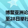 博鳌亚洲论坛2025年年会将于明年3月25日至28日举行