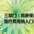 三部门：将参保居民在门诊发生的符合规定的产前检查相关医疗费用纳入门诊保障