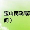 宝山民政局离婚办理时间（民政局离婚办理时间）
