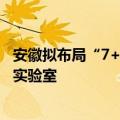 安徽拟布局“7+N”未来产业发展方向，鼓励高校建设场景实验室