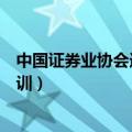 中国证券业协会远程培训系统官网（中国证券业协会远程培训）