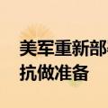 美军重新部署装备 为加速升级的地区冲突对抗做准备