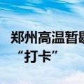郑州高温暂歇！晴好是“主咖”，风雨时不时“打卡”