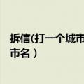 拆信(打一个城市的名字)?是哪一个城市[嘿哈]（拆信打一城市名）