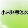 小米账号怎么注销删除（小米账号怎么注销）
