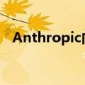 Anthropic向所有用户开放大模型Claude
