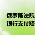 俄罗斯法院作出裁决 要求欧洲清算银行向俄银行支付赔款