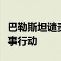 巴勒斯坦谴责以色列在约旦河西岸的大规模军事行动