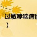 过敏哮喘病能治断根吗（过敏性哮喘如何治疗）