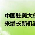 中国驻美大使谢锋：中国将以更深层次改革带来增长新机遇