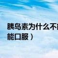 胰岛素为什么不能口服只能注射初中生物（胰岛素为什么不能口服）