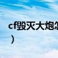 cf毁灭大炮怎么改音效（cf毁灭大炮预售网址）