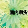 国内期货夜盘收盘主力合约涨跌不一