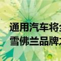 通用汽车将全电BrightDrop商用厢车整合到雪佛兰品牌之下